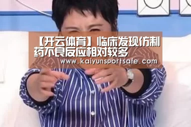 【开云体育】临床发现仿制药不良反应相对较多(图2) 开云赛事
