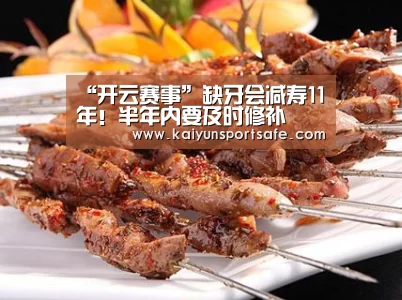 “开云赛事”缺牙会减寿11年！半年内要及时修补